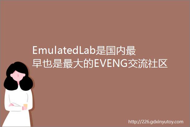 EmulatedLab是国内最早也是最大的EVENG交流社区相关资源均已分享到我们网站由于cn域名被抢注并且基本不更新内容甚至有错